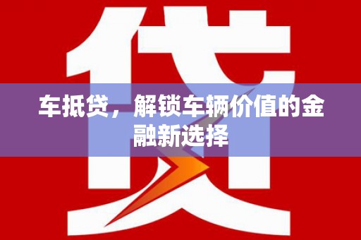八德车抵贷，解锁车辆价值的金融新选择