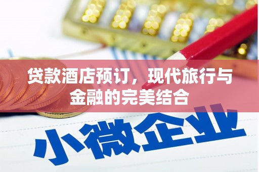 八德贷款酒店预订，现代旅行与金融的完美结合