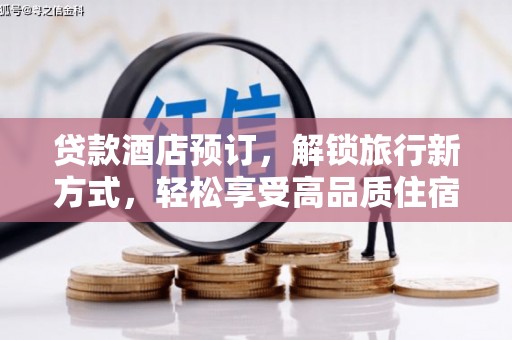 八德贷款酒店预订，解锁旅行新方式，轻松享受高品质住宿