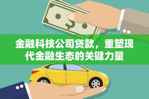 八德金融科技公司贷款，重塑现代金融生态的关键力量