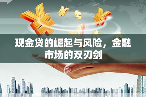 八德现金贷的崛起与风险，金融市场的双刃剑