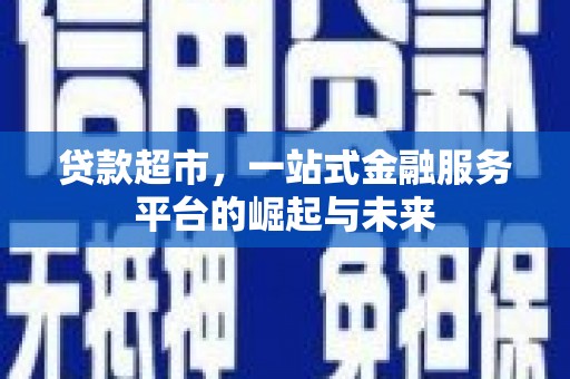 八德贷款超市，一站式金融服务平台的崛起与未来