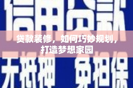 八德贷款装修，如何巧妙规划，打造梦想家园