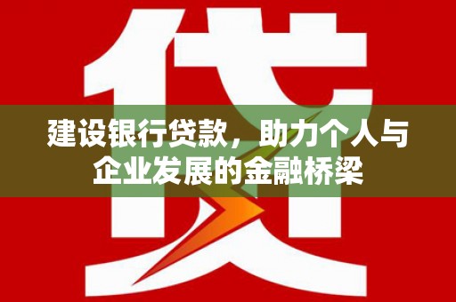 八德建设银行贷款，助力个人与企业发展的金融桥梁