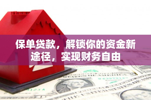 八德保单贷款，解锁你的资金新途径，实现财务自由