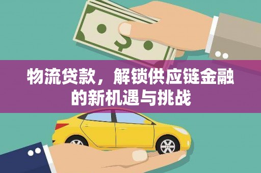 八德物流贷款，解锁供应链金融的新机遇与挑战