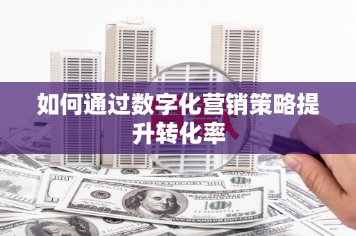 八德如何通过数字化营销策略提升转化率