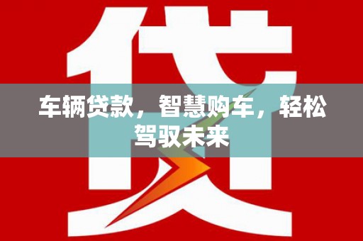 八德车辆贷款，智慧购车，轻松驾驭未来