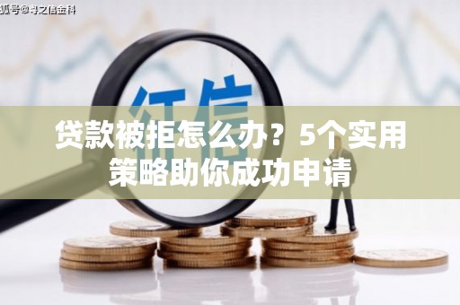 八德贷款被拒怎么办？5个实用策略助你成功申请