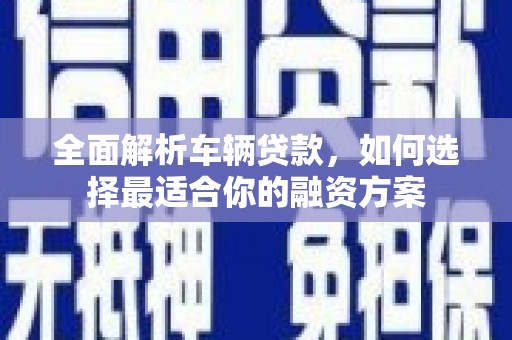 八德全面解析车辆贷款，如何选择最适合你的融资方案