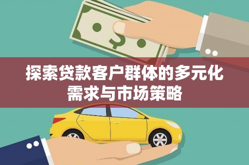 八德探索贷款客户群体的多元化需求与市场策略