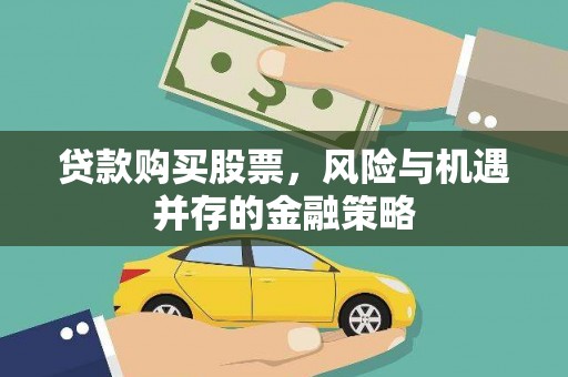 八德贷款购买股票，风险与机遇并存的金融策略
