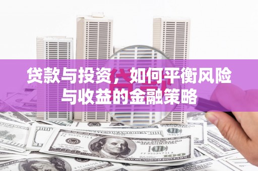 八德贷款与投资，如何平衡风险与收益的金融策略