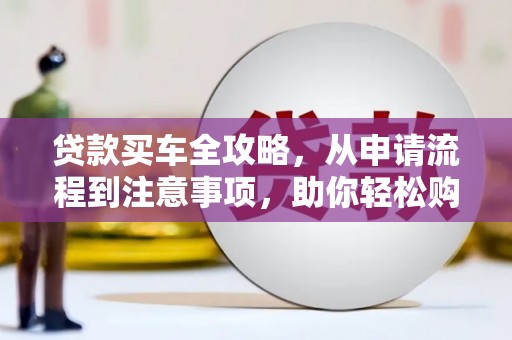八德贷款买车全攻略，从申请流程到注意事项，助你轻松购车