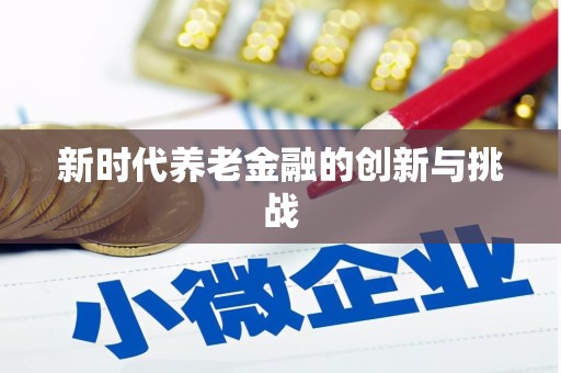 八德新时代养老金融的创新与挑战