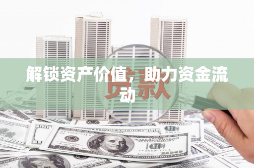 八德解锁资产价值，助力资金流动
