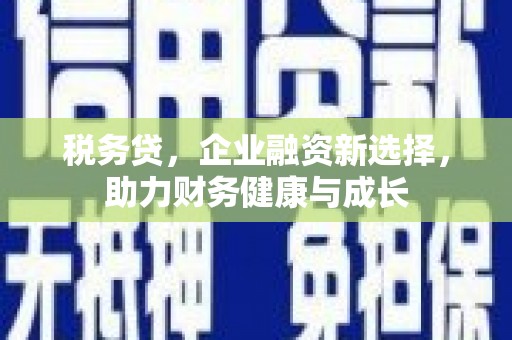 八德税务贷，企业融资新选择，助力财务健康与成长