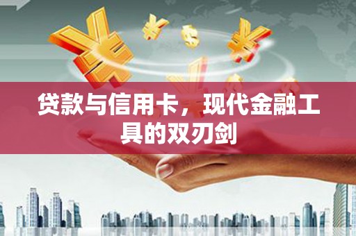八德贷款与信用卡，现代金融工具的双刃剑